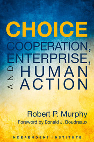 Choice (Cooperation, Enterprise, and Human Action) by Robert P. Murphy, Donald J. Boudreaux, 9781598132175