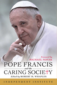 Pope Francis and the Caring Society by Robert M. Whaples, Michael Novak, 9781598132878