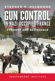 Gun Control in Nazi-Occupied France (Tyranny and Resistance) - 9781598133073 by Stephen P. Halbrook, 9781598133073