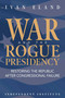 War and the Rogue Presidency (Restoring the Republic after Congressional Failure) by Ivan Eland, 9781598133226