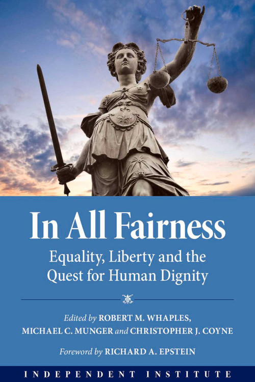 In All Fairness (Equality, Liberty, and the Quest for Human Dignity) by Robert M. Whaples, Michael C. Munger, Christopher J. Coyne, Richard A. Epstein, 9781598133318
