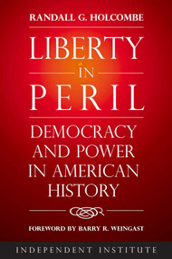 Liberty in Peril (Democracy and Power in American History) by Randall G. Holcombe, Barry R. Weingast, 9781598133325
