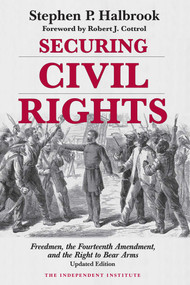 Securing Civil Rights (Freedmen, the Fourteenth Amendment, and the Right to Bear Arms) by Stephen P. Halbrook, Robert J. Cottrol, 9781598133356