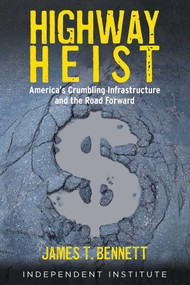 Highway Heist (America's Crumbling Infrastructure and the Road Forward) by James T. Bennett, 9781598133448