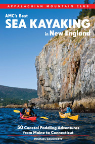 AMC's Best Sea Kayaking in New England (50 Coastal Paddling Adventures from Maine to Connecticut) by Michael Daugherty, 9781628420067