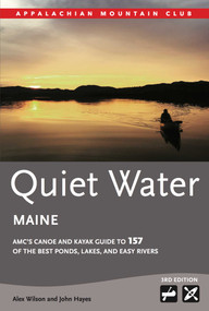 Quiet Water Maine (AMC's Canoe and Kayak Guide to 157 of the Best Ponds, Lakes, and Easy Rivers) by Alex J. Wilson, John Hayes, 9781628420661