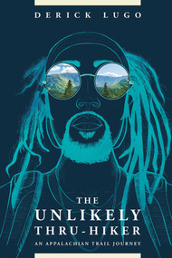 The Unlikely Thru-Hiker (An Appalachian Trail Journey) by Derick Lugo, 9781628421187