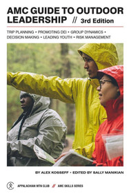AMC Guide to Outdoor Leadership (Trip Planning * Promoting DEI * Group Dynamics * Decision Making * Leading Youth * Risk Management) by Sally Manikian, Alex Kosseff, 9781628421514