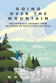 Going Over the Mountain (One Woman's Journey from Follower to Solo Hiker and Back) by Christine Woodside, 9781628421521