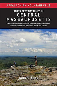 AMC's Best Day Hikes in Central Massachusetts (Four-Season Guide to 50 of the Region's Best Trails from the Pioneer Valley to the Worcester Hills) by John S. Burk, 9781628421675