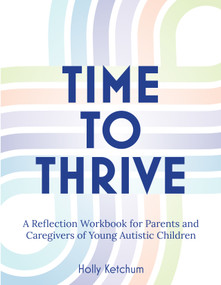 Time to Thrive (A Reflection Workbook for Parents and Caregivers of Young Autistic Children) by Holly Ketchum, 9781963367478