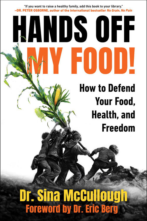 Hands Off My Food! (Updated and Revised Edition) (How to Defend Your Food, Health, and Freedom) by Sina McCullough, Eric Berg, 9781631440847
