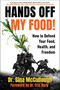 Hands Off My Food! (Updated and Revised Edition) (How to Defend Your Food, Health, and Freedom) by Sina McCullough, Eric Berg, 9781631440847