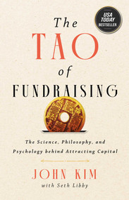 The Tao of Fundraising (The Science, Philosophy, and Psychology Behind Attracting Capital) by John Kim, Seth Libby, 9781637634967