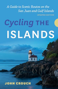 Cycling the Islands, Updated Edition (A Guide to Scenic Routes on the San Juan and Gulf Islands) by John Crouch, 9781771607759