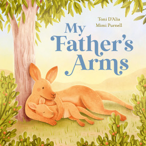 My Father's Arms by Toni D'Alia, Mimi Purnell, 9781761212383