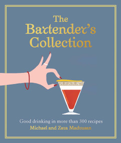 The Bartender's Collection (Good drinking in more than 300 recipes) by Michael Madrusan, Zara Madrusan, 9781761451287
