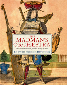 The Madman's Orchestra (The Greatest Curiosities from the History of Music) by Edward Brooke-Hitching, 9781797240121