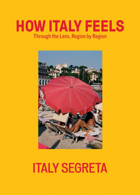 How Italy Feels (Through the Lens, Region by Region) by Italy Segreta, 9781837834938