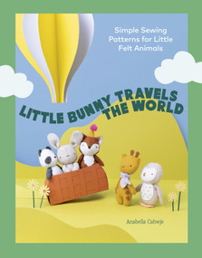 Little Bunny Travels the World (Simple Sewing Patterns for Little Felt Animals) by Anabella Cahwje, 9781837835058