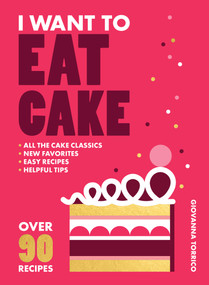 I Want to Eat Cake (Over 90 Recipes for Snacking, Celebrating, and Everything in Between) by Giovanna Torrico, 9781964786360