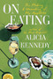 On Eating (The Making and Unmaking of My Appetites) by Alicia Kennedy, 9780306836336
