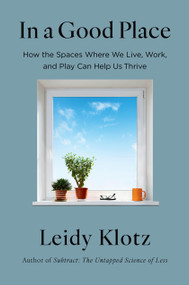 In a Good Place (How the Spaces Where We Live, Work, and Play Can Help Us Thrive) by Leidy Klotz, 9780316567367