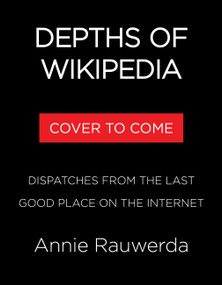 Depths of Wikipedia (Dispatches from the Last Good Place on the Internet) by Annie Rauwerda, 9780316575584