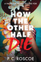 How the Other Half Die by P. C. Roscoe, 9780316601788