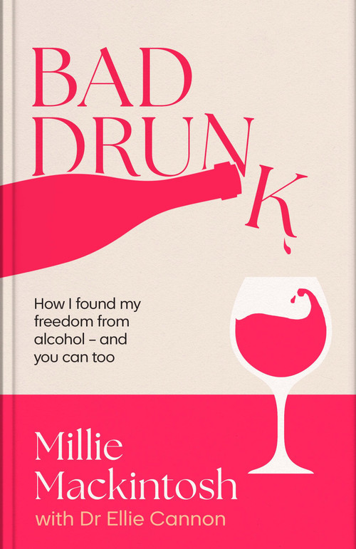 Bad Drunk (How I found my freedom from alcohol) by Millie Mackintosh, Dr. Ellie Cannon, 9780349443829
