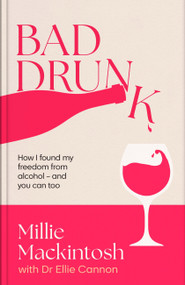 Bad Drunk (How I found my freedom from alcohol) by Millie Mackintosh, Dr. Ellie Cannon, 9780349443829