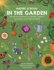 Nature School: In the Garden (Lessons and Activities to Cultivate Children's Connection to the Natural World) by Stephanie Hathaway, Lauren Giordano, Laura Stroup, 9780760392935