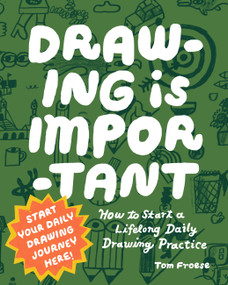 Drawing Is Important (How to Start a Lifelong Daily Drawing Practice - Start Your Daily Drawing Journey Here!) by Tom Froese, 9780760399460