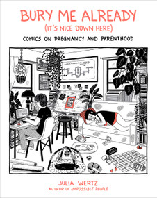 Bury Me Already (It's Nice Down Here) (Comics on Pregnancy and Parenthood) by Julia Wertz, 9780762468287