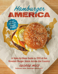 Hamburger America (Revised and Expanded Fourth Edition) (A State-by-State Guide to 220 of the Greatest Burger Joints Across the Country) by George Motz, 9780762487554