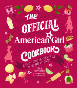 The Official American Girl Cookbook (Fancy Food and Cocktails for Grown-Up Fans) by Tara McNamara, Jillian Goeler, 9780762488780