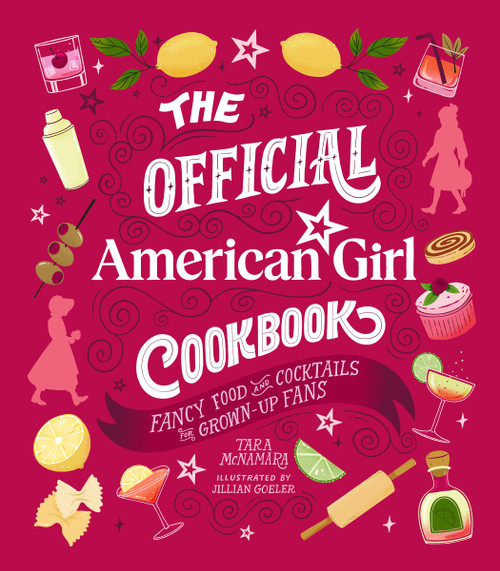 The Official American Girl Cookbook (Fancy Food and Cocktails for Grown-Up Fans) by Tara McNamara, Jillian Goeler, 9780762488780
