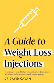 A Guide to Weight Loss Injections (How to maximise weight loss, minimise side effects - and keep the weight off) by Dr David Cavan, 9781035430420