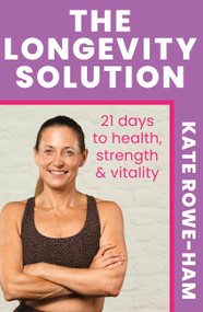 The Longevity Solution (21 days to health, strength & vitality) by Kate Rowe-Ham, 9781399751551