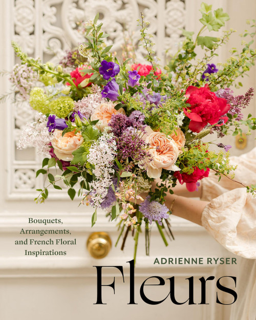 Fleurs (Bouquets, Arrangements, and French Floral Inspirations) by Adrienne Ryser, 9781454958024