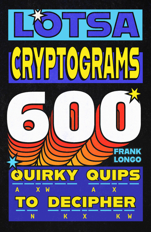 Lotsa Cryptograms (600 Quirky Quips to Decipher) by Frank Longo, 9781454967187