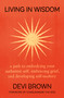 Living in Wisdom (A Path to Embodying Your Authentic Self, Embracing Grief, and Developing Self-Mastery) - 9781538768235 by Devi Brown, 9781538768235