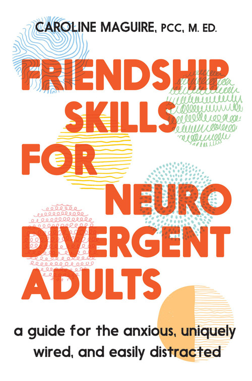 Friendship Skills for Neurodivergent Adults (A Guide for the Anxious, Uniquely Wired, and Easily Distracted) by Caroline Maguire, 9781538773086