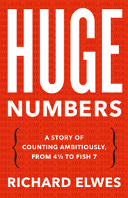 Huge Numbers (A Story of Counting Ambitiously, from 4 1/2 to Fish 7) by Richard Elwes, 9781541605923