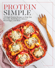 Protein Simple (150 High-Protein Recipes to Help You Burn Fat, Build Muscle, Balance Blood Sugar, and More) by Editors of Fair Winds Press, 9781577157984