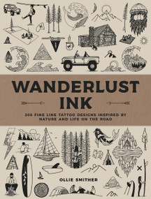 Wanderlust Ink (300 Fine Line Tattoo Designs Inspired by Nature and Life on the Road) by Ollie Smither, 9781577158493