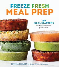 Freeze Fresh Meal Prep (160 Meal Starters and Make-Ahead Dishes for the Freezer) by Crystal Schmidt, 9781635868432