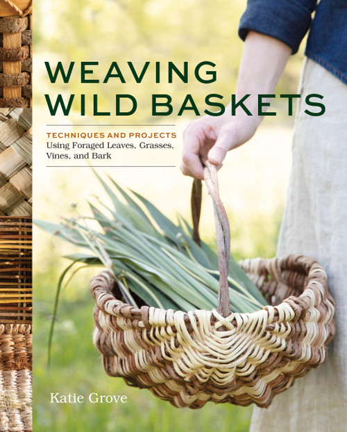 Weaving Wild Baskets (Techniques and Projects Using Foraged Leaves, Grasses, Vines, and Bark) by Katie Grove, 9781635868883