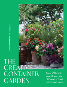 The Creative Container Garden (Grow a Vibrant, Year-Round Mix of Flowers, Food, Herbs, and More) by Anders Røyneberg, Erik Schjerven, 9781643265391