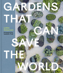 Gardens That Can Save the World by Lottie Delamain, Isabella Tree, 9781643266374